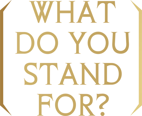 WHAT DO YOU STAND FOR?